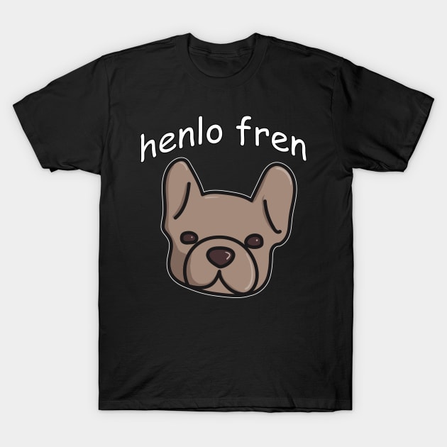 Henlo Fren. French Bulldog Doggo Lovers or Friends T-Shirt by YourGoods